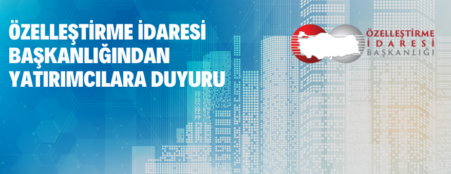 T.C. Hazine ve Maliye Bakanlığı Özelleştirme İdaresi Başkanlığından Yatırımcılara Duyuru