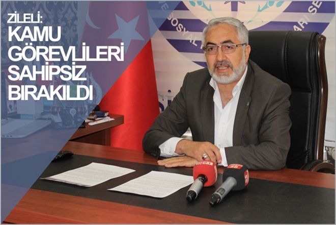ZİLELİ; ?KAMU GÖREVLİLERİ SAHİPSİZ BIRAKILDI?