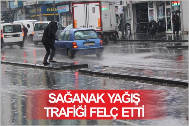 SAĞANAK YAĞIŞ TRAFİĞİ FELÇ ETTİ