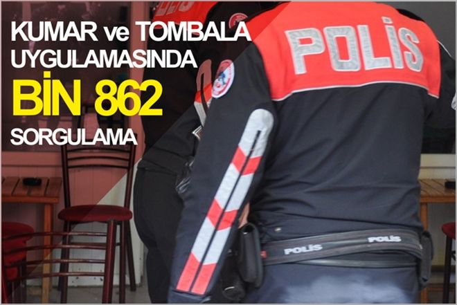 KUMAR ve TOMBALA UYGULAMASINDA BİN 862 SORGULAMA