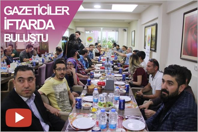 GAZETECİLER İFTARDA BULUŞTU