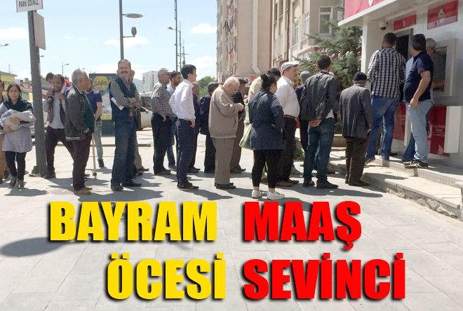 BAYRAM ÖNCESİ MAAŞ SEVİNCİ