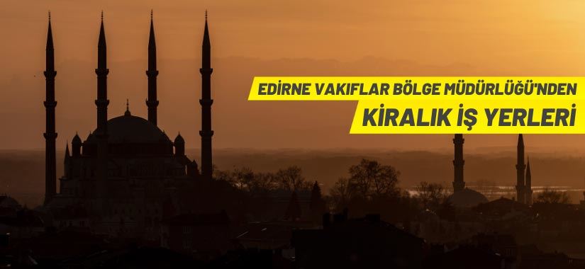 Edirne Vakıflar Bölge Müdürlüğü'nden iş yeri kiralama ihalesi