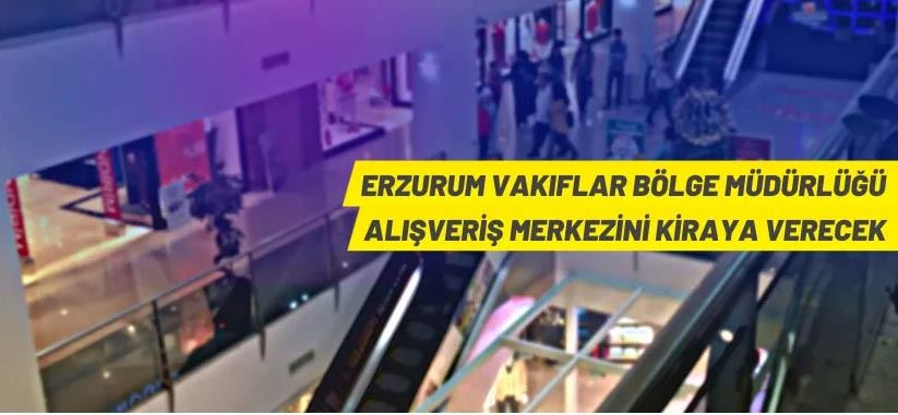Erzurum Vakıflar Bölge Müdürlüğü, alışveriş merkezini kiraya veriyor