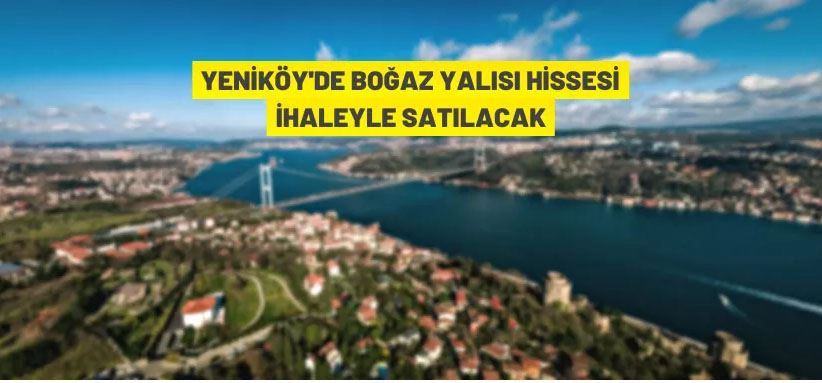 Yeniköy'de boğaz yalısı açık artırma ile satışa çıkarıldı