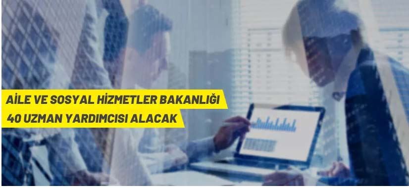 Aile ve Sosyal Hizmetler Bakanlığı 40 Uzman Yardımcısı alacak