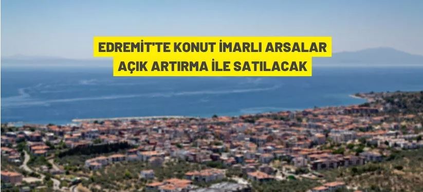 Edremit'te konut alanı nitelikli arsalar satışa çıkarıldı