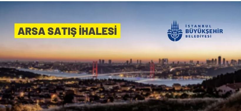 İstanbul Büyükşehir Belediye Başkanlığı'ndan arsa satış ihalesi