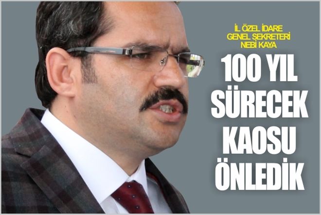?100 yıl sürecek kaosu önledik?