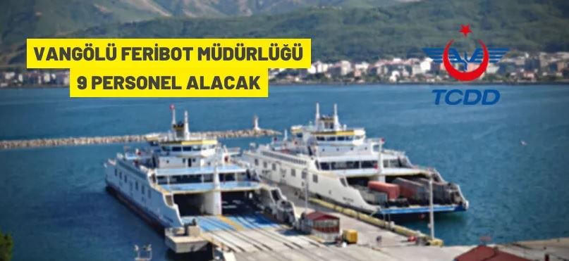 Vangölü Feribot Müdürlüğü'ne 9 personel alınacak