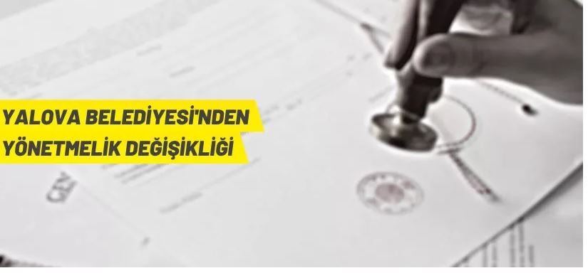 Yalova Belediye Başkanlığı'ndan yönetmelik değişikliği