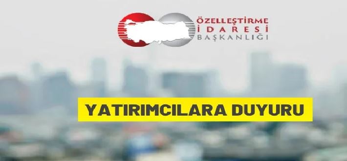 Özelleştirme İdaresi Başkanlığı'ndan yatırımcılara duyuru