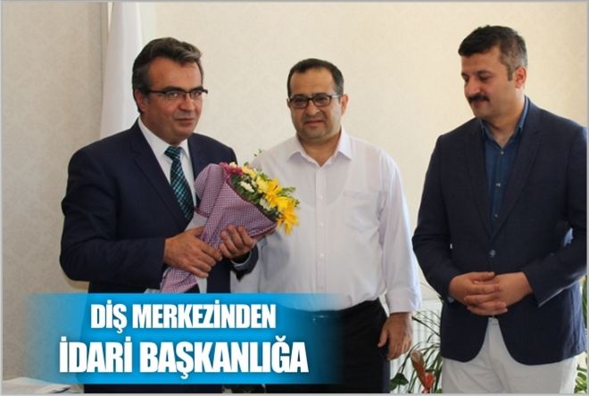 DİŞ MERKEZİNDEN İDARİ BAŞKANLIĞA