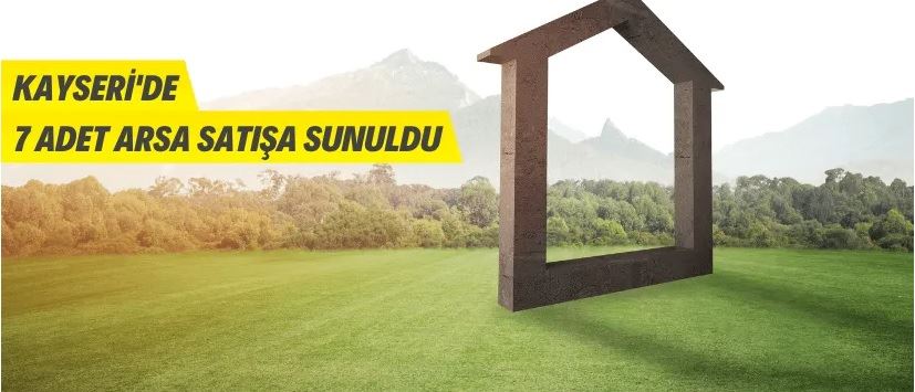 Kayseri Büyükşehir Belediye Başkanlığına ait 7 adet arsa satışa sunuldu