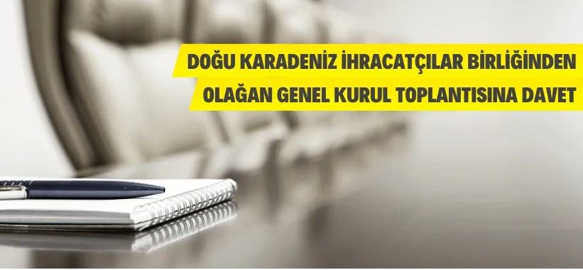 Doğu Karadeniz İhracatçılar Birliğinin Olağan Genel Kurul Toplantısına davet