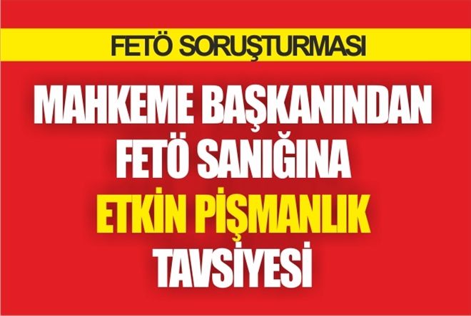 FETÖ SANIĞINA ?ETKİN PİŞMANLIK´ TAVSİYESİ