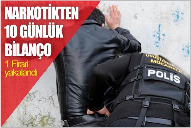 NARKOTİKTEN 10 GÜNLÜK BİLANÇO