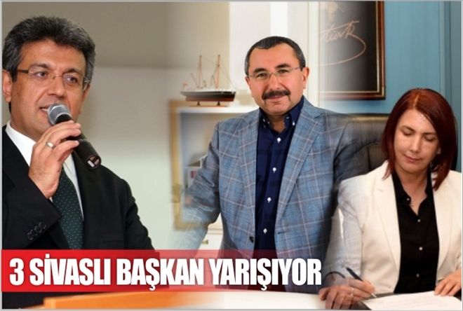 3 SİVASLI BAŞKAN YARIŞIYOR