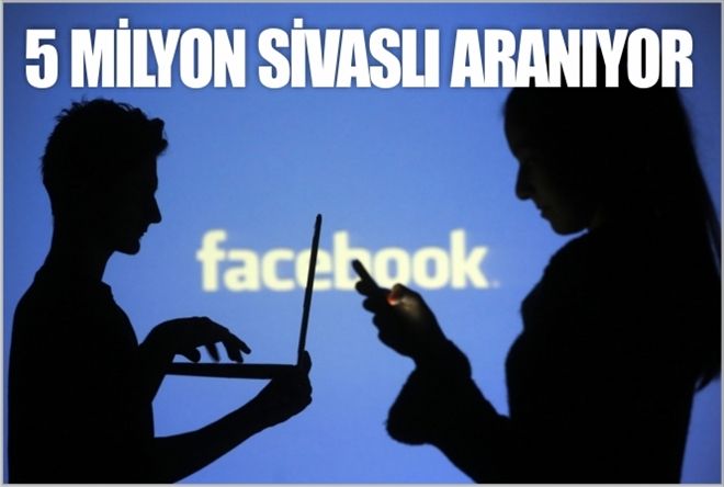 5 MİLYON SİVASLI ARANIYOR