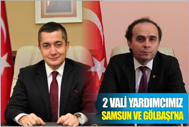 2 VALİ YARDIMCIMIZ Samsun ve Gölbaşı´na