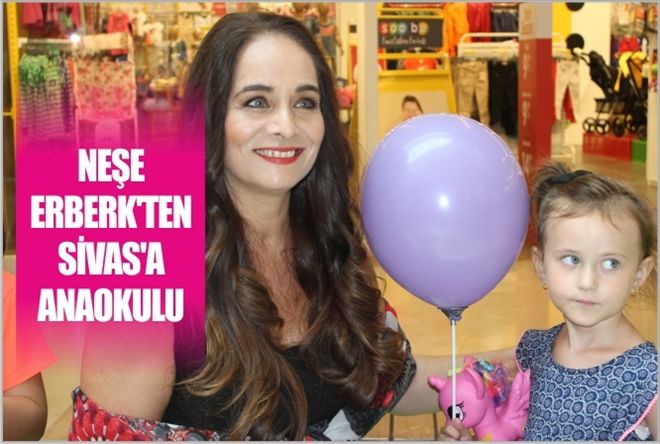 NEŞE ERBERK´TEN SİVAS´A ANAOKULU
