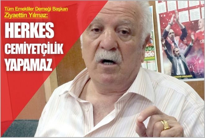 "HERKES CEMİYETÇİLİK YAPAMAZ"
