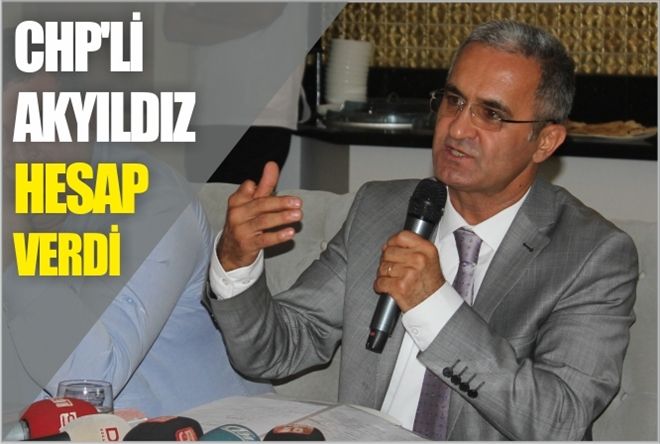 CHP´Lİ AKYILDIZ HESAP VERDİ