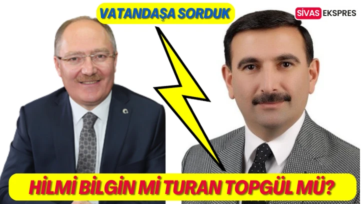 Vatandaşa Sorduk! Hilmi Bilgin Mi Turan Topgül Mü?