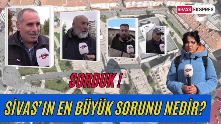 Sizce Sivas’ın En Büyük Sorunu Nedir?