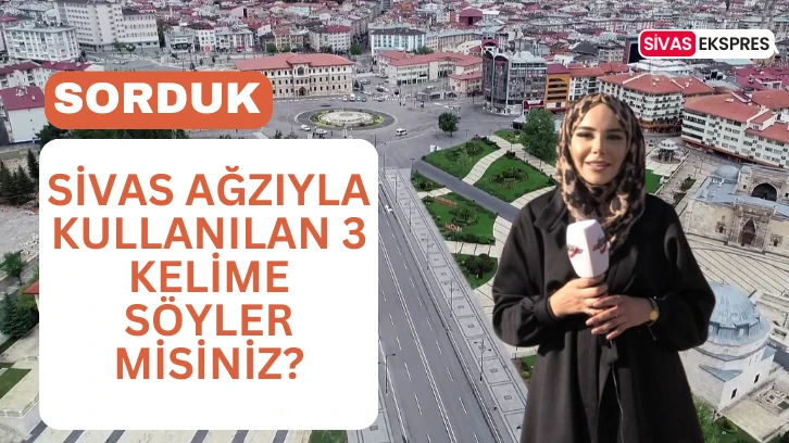 Sivaslılara ‘Sivas Ağzıyla Kullanılan 3 Kelime Söyler Misiniz?’