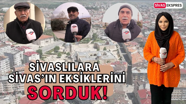 Sivaslılara Sivas'ın Eksiklerini Sorduk