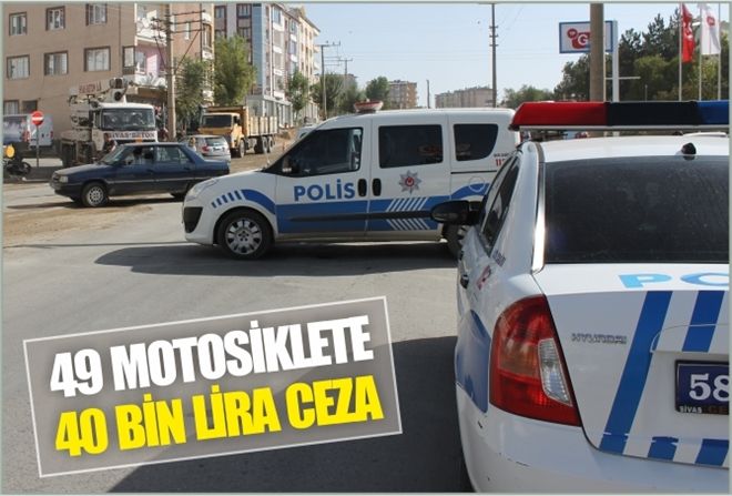 49 MOTOSİKLETE 40 BİN LİRA CEZA