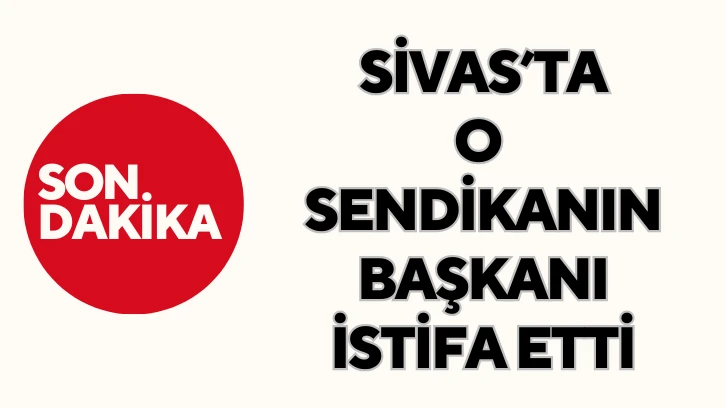 Sivas'ta O Sendika Başkanının İstifa Ettiği İddia Edildi
