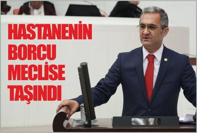 HASTANENİN BORCU  MECLİSE TAŞINDI