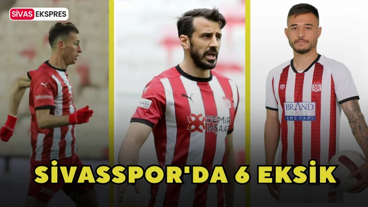 Sivasspor'da 6 Eksik