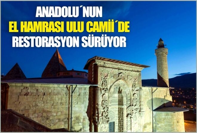 ANADOLU´nun EL HAMRASI ULU CAMİİ´de RESTORASYON SÜRÜYOR