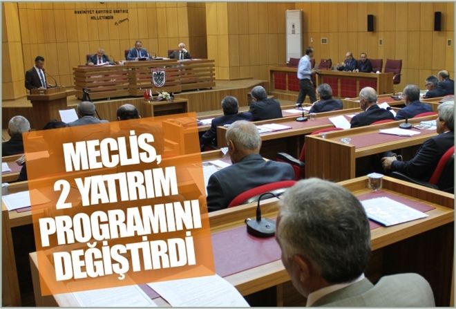 MECLİS, 2 YATIRIM PROGRAMINI DEĞİŞTİRDİ