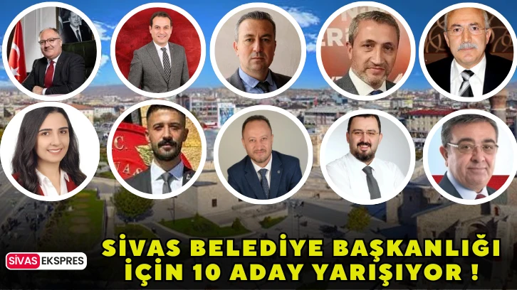 Sivas Belediye Başkanlığı İçin 10 Aday Yarışıyor!