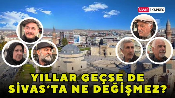 Sivas’ta Yıllar Geçse de Ne Değişmez?