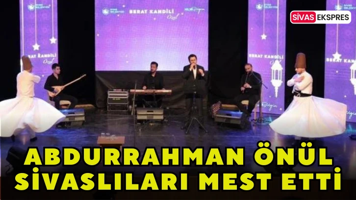 Abdurrahman Önül Sivaslıları Mest Etti