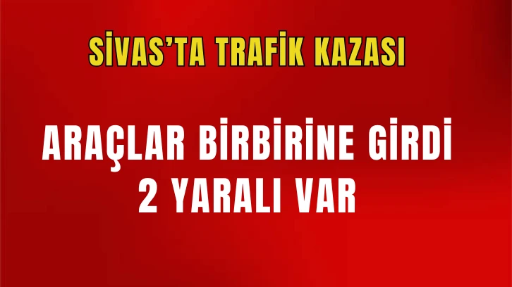 Sivas'ta Kaza: 2 Yaralı