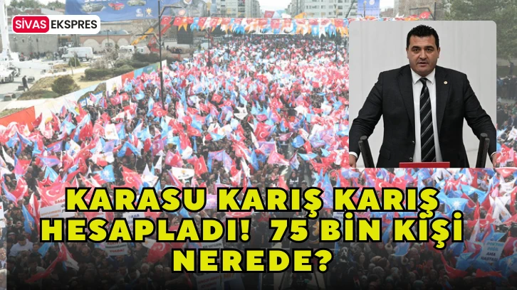 Karasu Karış Karış Hesapladı!  75 Bin Kişi Nerede?