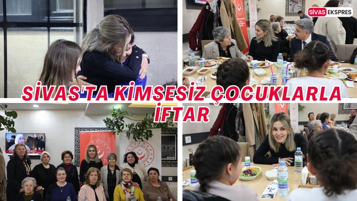 Sivas'ta Kimsesiz Çocuklarla İftar