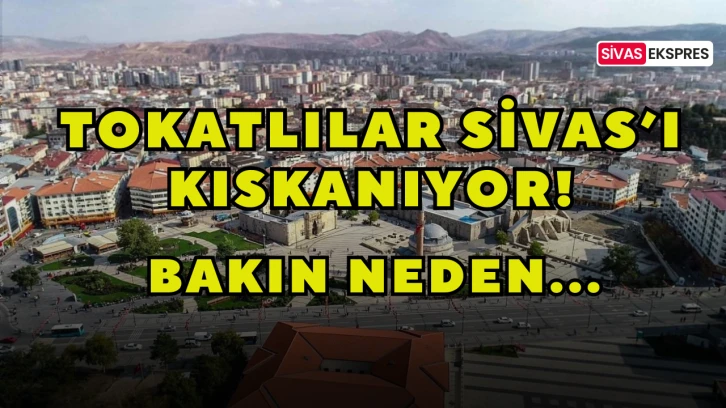 Tokatlılar Sivas’ı Kıskanıyor!
