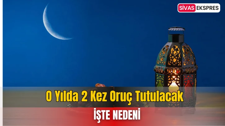 O Yılda 2 Kez Oruç Tutulacak