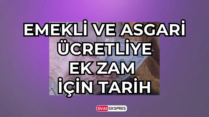 Emekli ve Asgari Ücretliye Ek Zam İçin Tarih