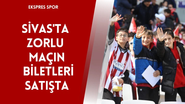 Sivas'ta Zorlu Maçın Biletleri Satışta
