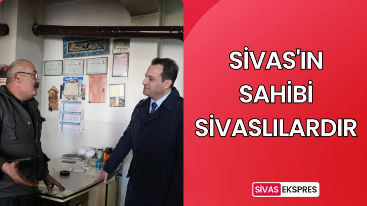 Sivas'ın Sahibi Sivaslılardır