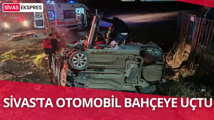 Sivas’ta Otomobil Bahçeye Uçtu