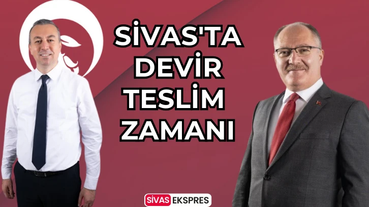 Sivas'ta Devir Teslim Zamanı